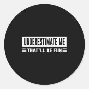 Underestimate Me That'll Be Fun Funny Sarcasm Quot Classic Round Sticker