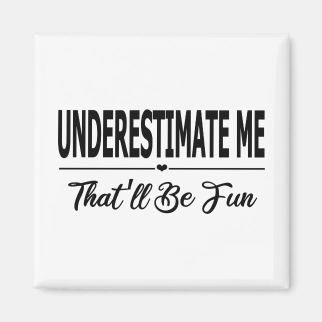 Underestimate Me That'll Be Fun Magnet (Front)
