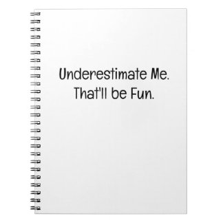 Underestimate Me. That'll be Fun Notebook