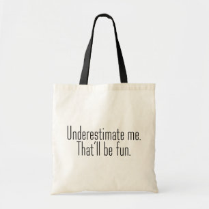 Underestimate Me. That'll be fun. Tote Bag
