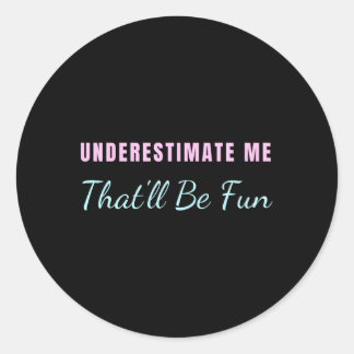 Underestimate Me T'Ll Be Fun Classic Round Sticker