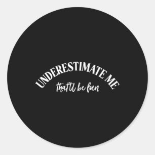Underestimate Me T'Ll Be Fun Classic Round Sticker