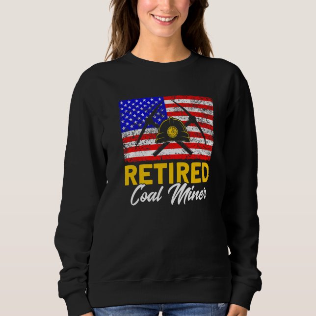 Underground Mining Retired American Coal Miner  2 Sweatshirt (Front)