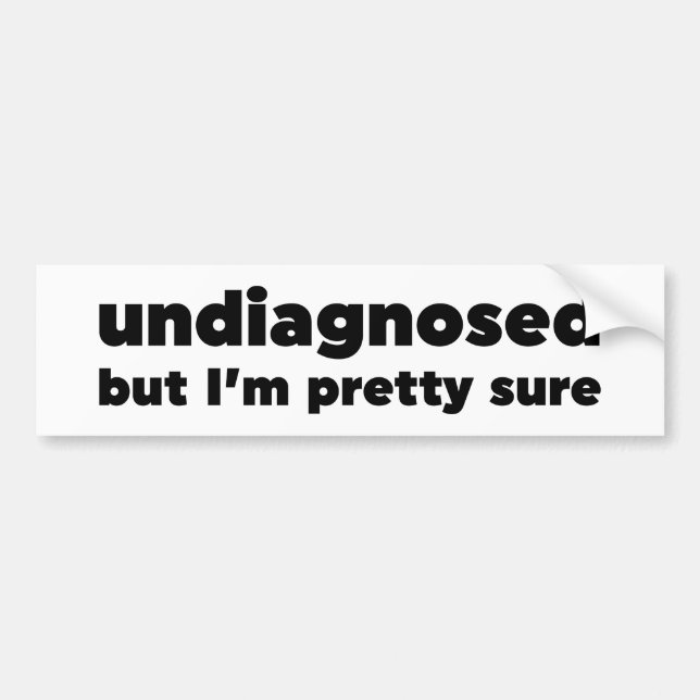 Undiagnosed But I'm pretty sure Bumper Sticker (Front)
