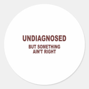 Undiagnosed But Soing Aint Right _1  Classic Round Sticker