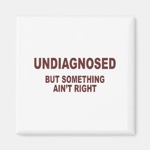 Undiagnosed But Soing Aint Right _1  Magnet