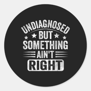 Undiagnosed But Soing Aint Right Classic Round Sticker