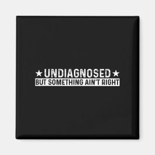 Undiagnosed But Soing Ain't Right Funny Meme Sayin Magnet