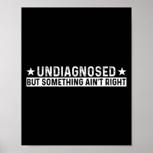 Undiagnosed But Soing Ain't Right Funny Meme Sayin Poster