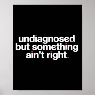 Undiagnosed But Soing Aint Right Funny Quote Cool Poster