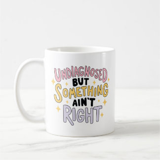 Undiagnosed But Something ain't Right Coffee Mug