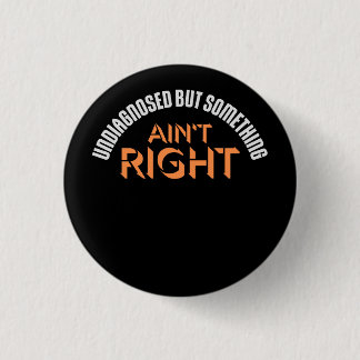 Undiagnosed But Something Ain't Right Funny Joke 3 Cm Round Badge