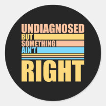 Undiagnosed But Something Ain't Right Funny Joke