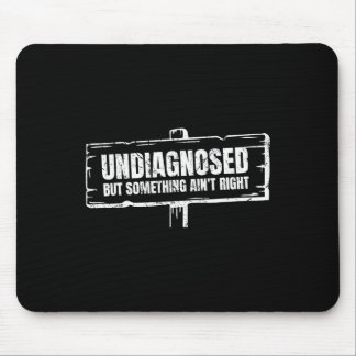 Undiagnosed But Something Ain't Right Funny Mental Mouse Pad
