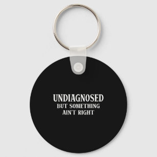 Undiagnosed but something ain't right funny saying key ring
