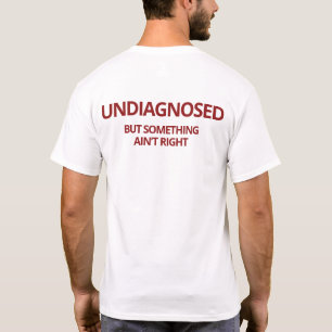 Undiagnosed But Something Ain't Right Funny T-Shirt