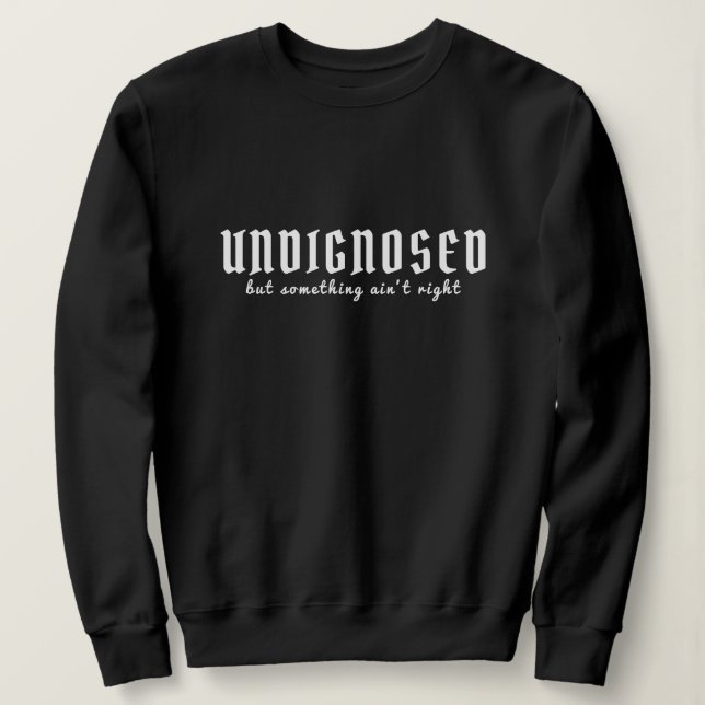 Undiagnosed but something aint right LOL Funny Sweatshirt (Design Front)