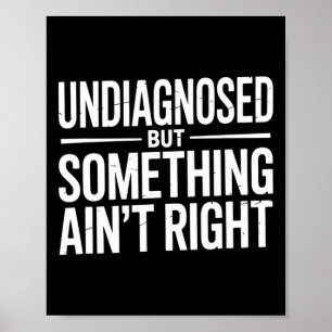 Undiagnosed But Something Ain't Right Sarcasm Heal Poster
