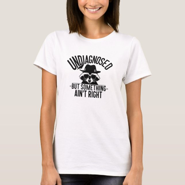 Undiagnosed But Something Ain't Right T-Shirt (Front)