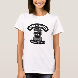 Undiagnosed But Something Ain't Right T-Shirt