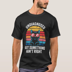 Undiagnosed But Something Ainu2019t Right Funny Ca T-Shirt