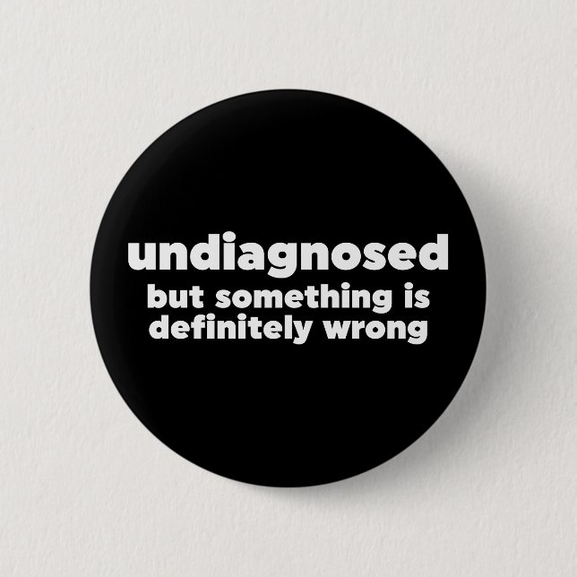 Undiagnosed But Something Is Definitely Wrong 6 Cm Round Badge (Front)