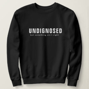 Undiagnosed Print - Funny Self-Deprecating Quotes Sweatshirt