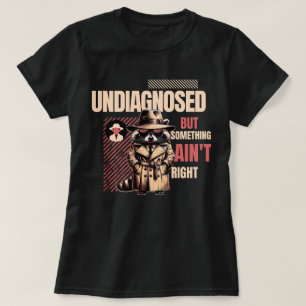 Undiagnosed Raccoon DetectiveSomething Ain't Right T-Shirt