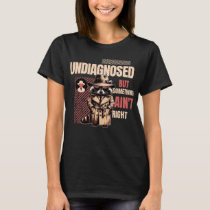 Undiagnosed Raccoon DetectiveSomething Ain't Right T-Shirt