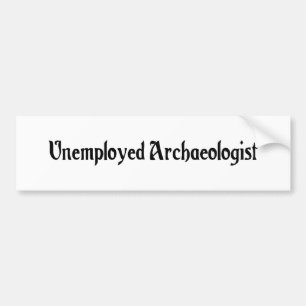 Unemployed Archaeologist Bumper Sticker