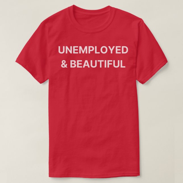 unemployed beautiful T-Shirt (Design Front)