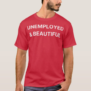 unemployed beautiful T-Shirt