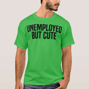 unemployed but cute 1 T-Shirt