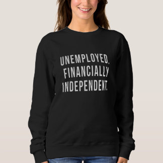 Unemployed Financially Independent Cute   Cute Gag Sweatshirt
