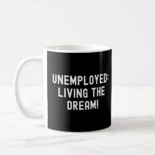 Unemployed Living The Dream Joke Meme Coffee Mug