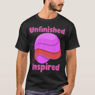 Unfinished But Inspired Creative Hobby Chaos T-Shirt