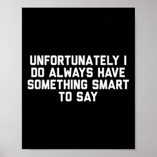 Unfortunately I Do Always Have Soing Smart To Say Poster
