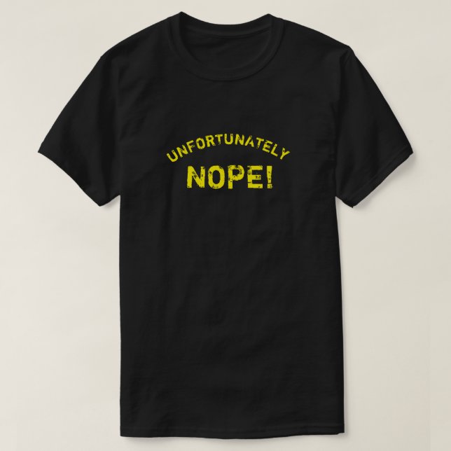 UNFORTUNATELY NOPE T-Shirt (Design Front)