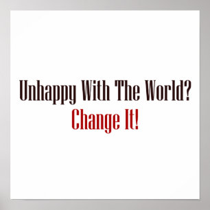Unhappy With The World? Change It! Poster