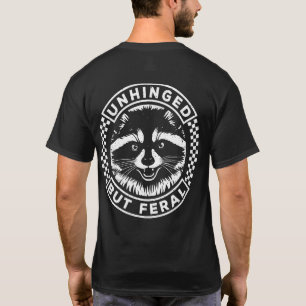 Unhinged But Feral Racoon Sarcastic Funny T-Shirt