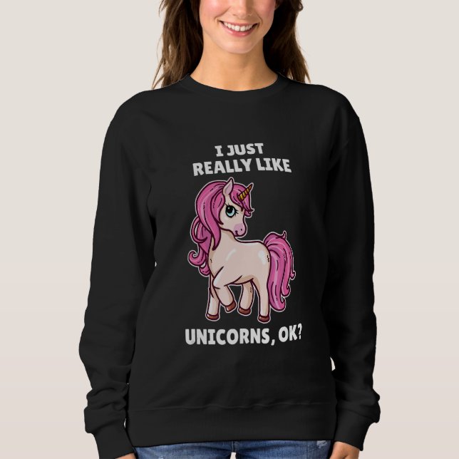 Unicor   I Just Really Like Unicors Ok Sweatshirt (Front)
