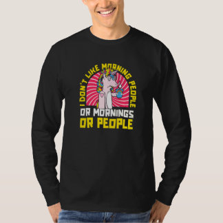 Unicorn  I Don't Like Morning People Or Mornings O T-Shirt