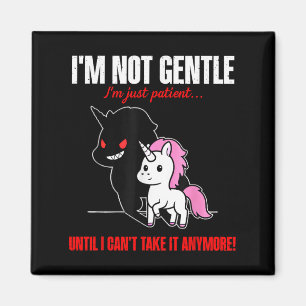 Unicorn I'm Not Gentle I'm Just Patient Until I Ca Magnet