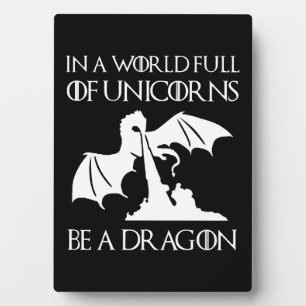 unicorn in a world full of unicorns be a dragon plaque