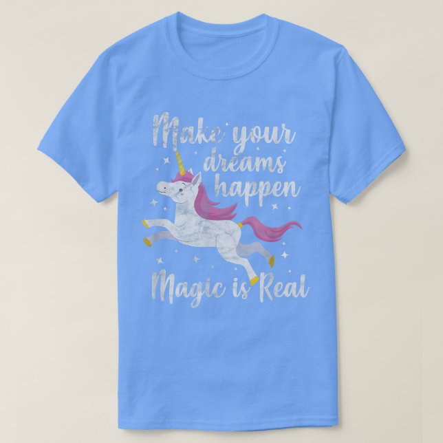 Unicorn Magical Make Your Dreams Happen Magic Is R T-Shirt (Design Front)