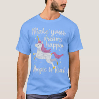Unicorn Magical Make Your Dreams Happen Magic Is R T-Shirt