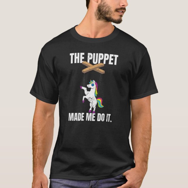 Unicorn Puppet Made Me Do It Ventriloquist T-Shirt (Front)