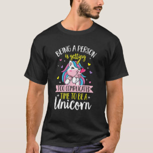 Unicorn rainbow  Being a person is getting too com T-Shirt