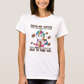 Unicorn Touch My Coffee I Will Slap You So Hard T-Shirt