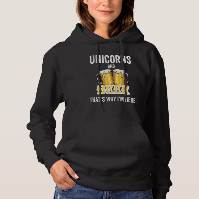 Unicorns And Beer That's Why I'm Here Hoodie (Front)
